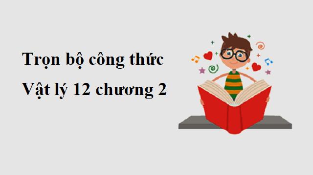 Thuộc lòng công thức Vật lý 12 chương 2 “ăn” chắc điểm cao