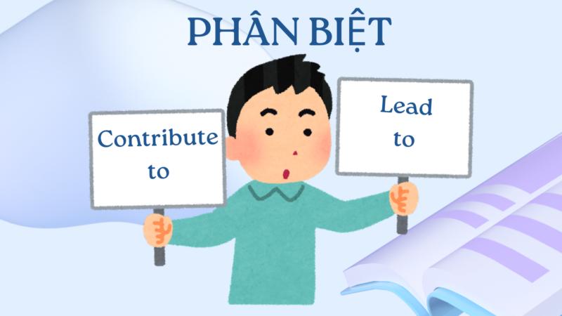 Phân biệt Contribute to và Lead to