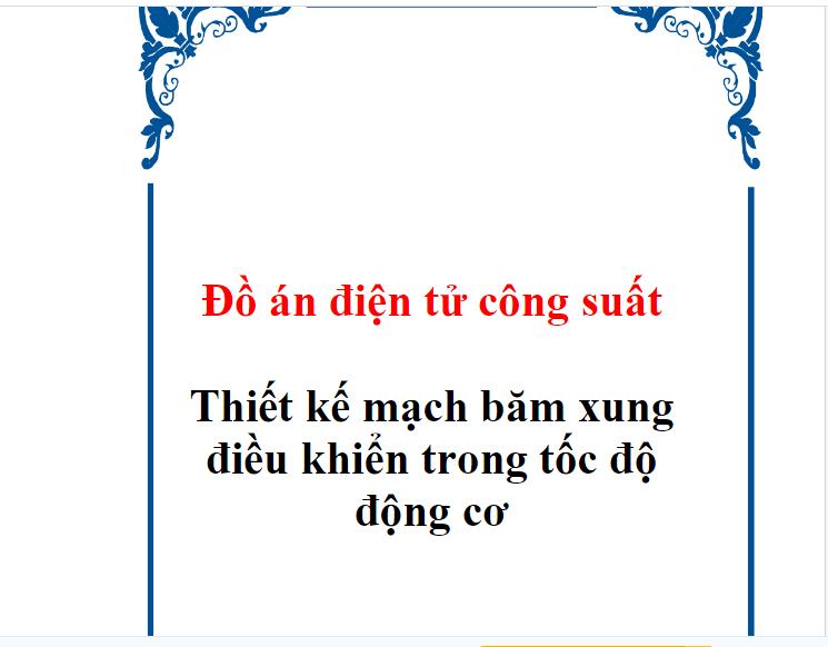 Đồ án điện tử công suất thiết kế mạch băm xung điều khiển trong tốc độ động cơ