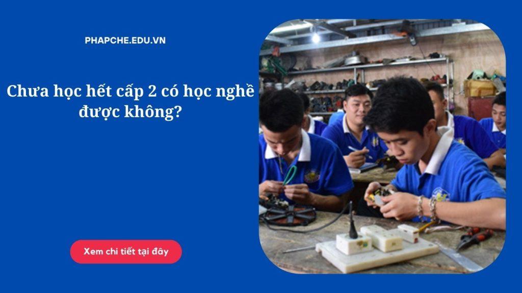 Chưa học hết cấp 2 có học nghề được không?