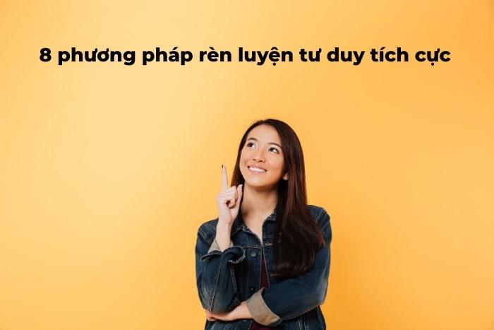 Tư duy tích cực là gì? 8 phương pháp rèn luyện tư duy tích cực