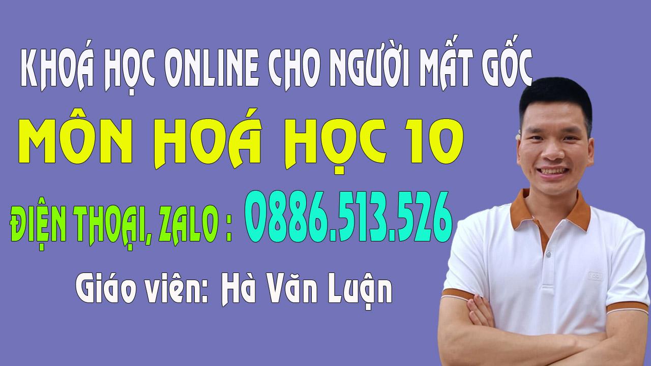 Khoá Học Online Dành Cho Người Mất Gốc Hoá Học 10 Mới Nhất 2024