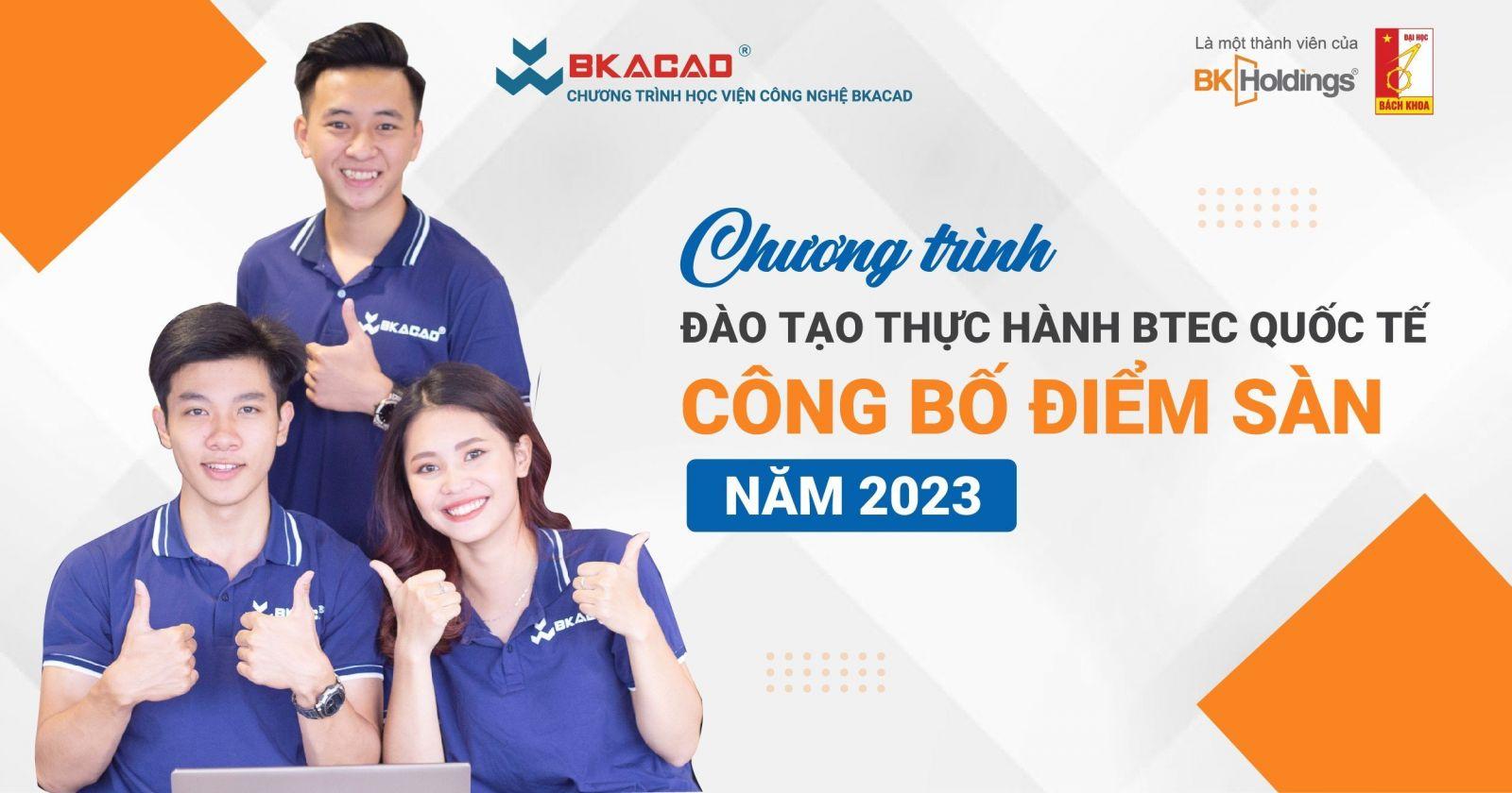 CHƯƠNG TRÌNH ĐÀO TẠO THỰC HÀNH BTEC QUỐC TẾ CÔNG BỐ ĐIỂM SÀN XÉT TUYỂN NĂM 2023