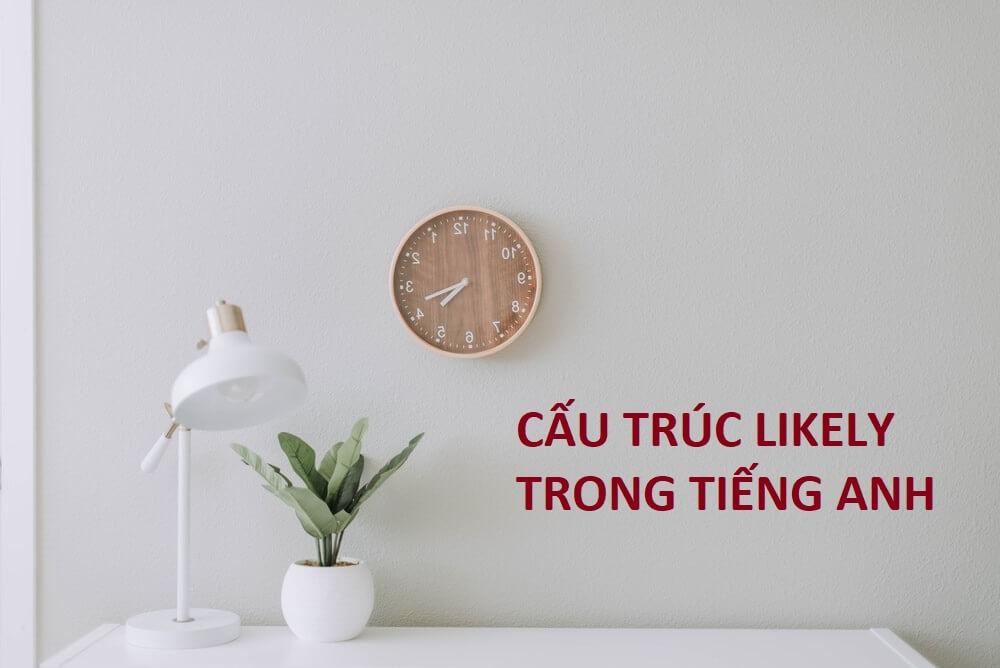 Cách dùng cấu trúc Likely để chỉ khả năng trong tiếng Anh