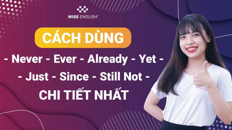 TỔNG HỢP CÁCH DÙNG NEVER, EVER, ALREADY, YET, JUST, SINCE, STILL NOT TRONG TIẾNG ANH 2021