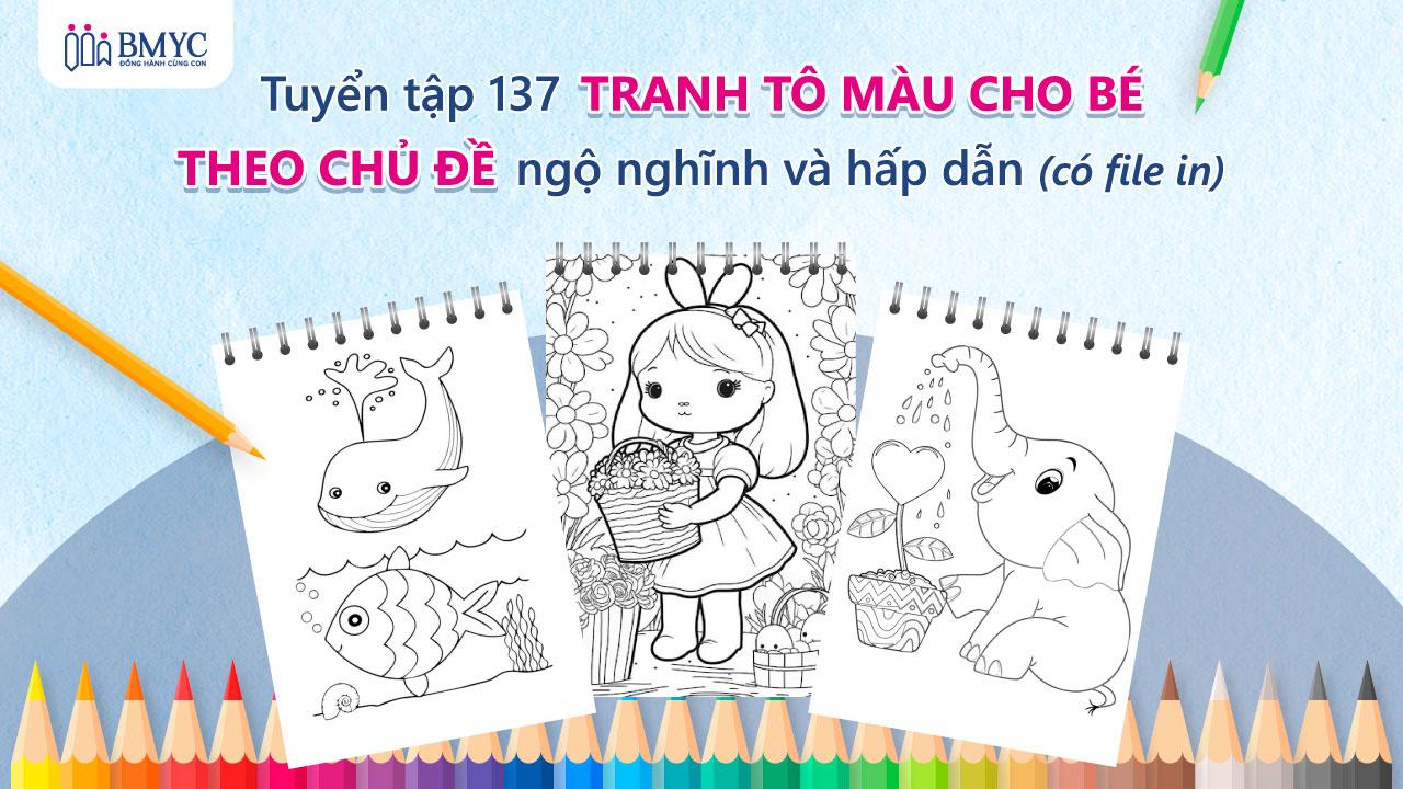 Tuyển tập 137 tranh tô màu cho bé theo chủ đề ngộ nghĩnh và hấp dẫn (có file in)