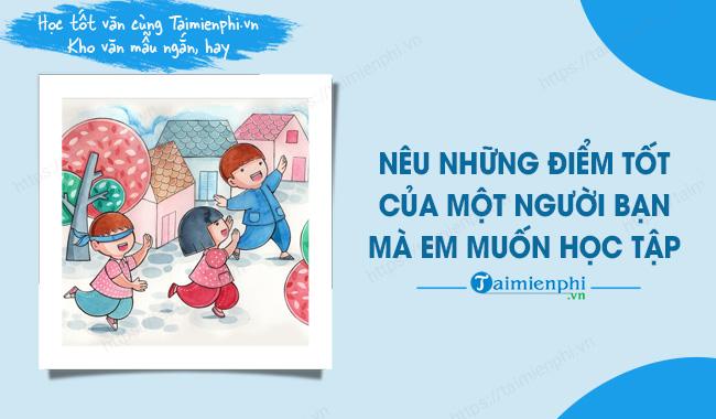 Nêu những ưu điểm của một người bạn mà em muốn học tập