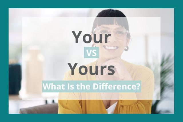 Your vs Yours: What’s the Difference?