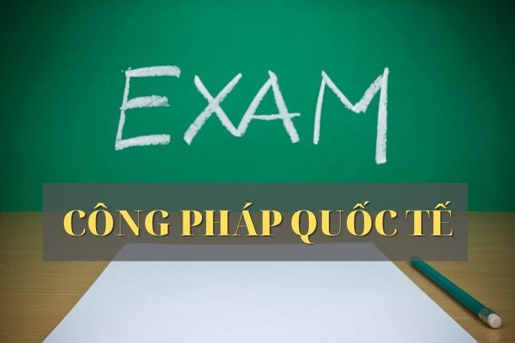 [Tổng hợp] Đề thi môn Công pháp quốc tế