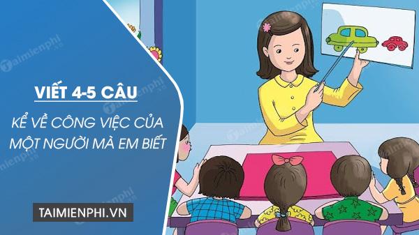 Viết 4-5 đoạn văn về công việc của người mà em biết