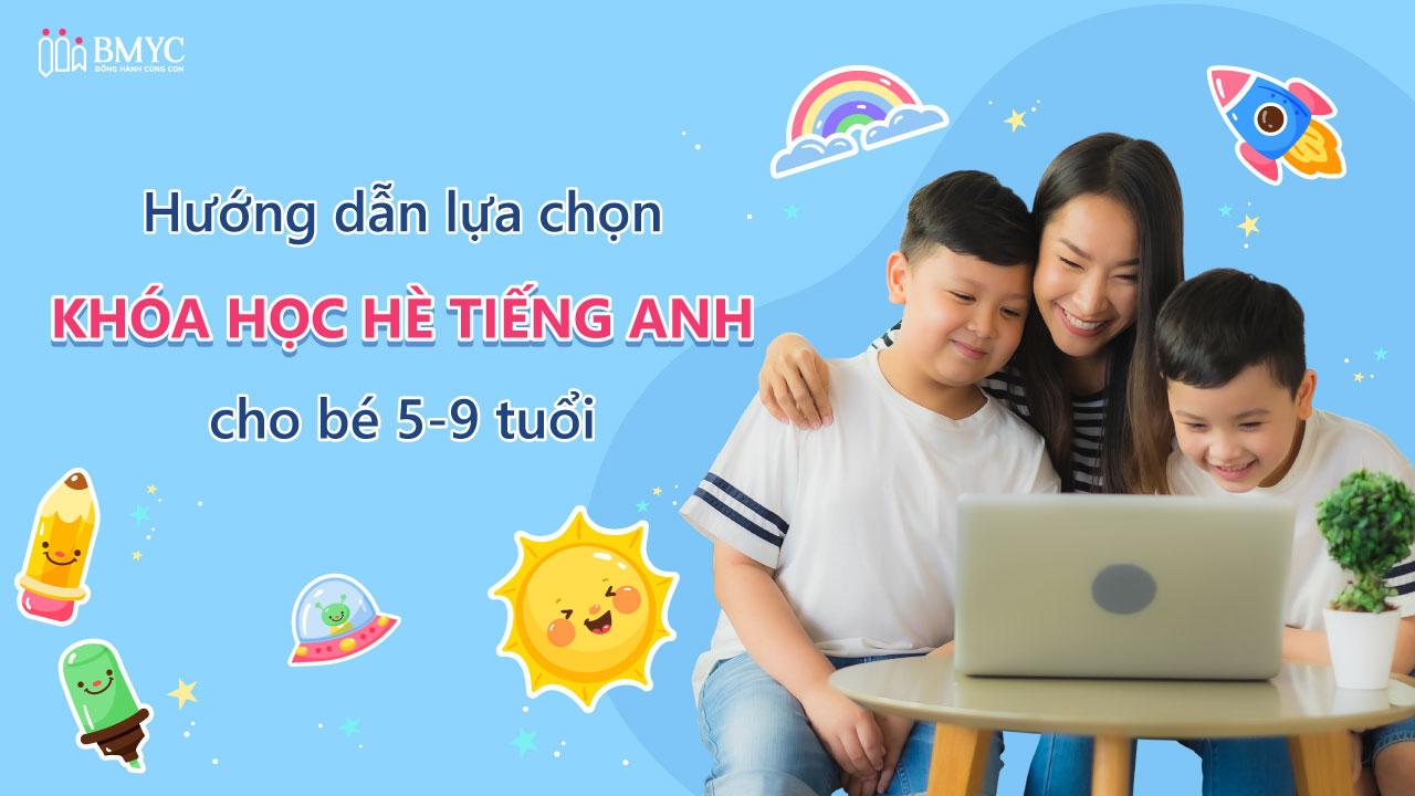 Hướng dẫn lựa chọn khóa học hè tiếng Anh cho bé 5-9 tuổi