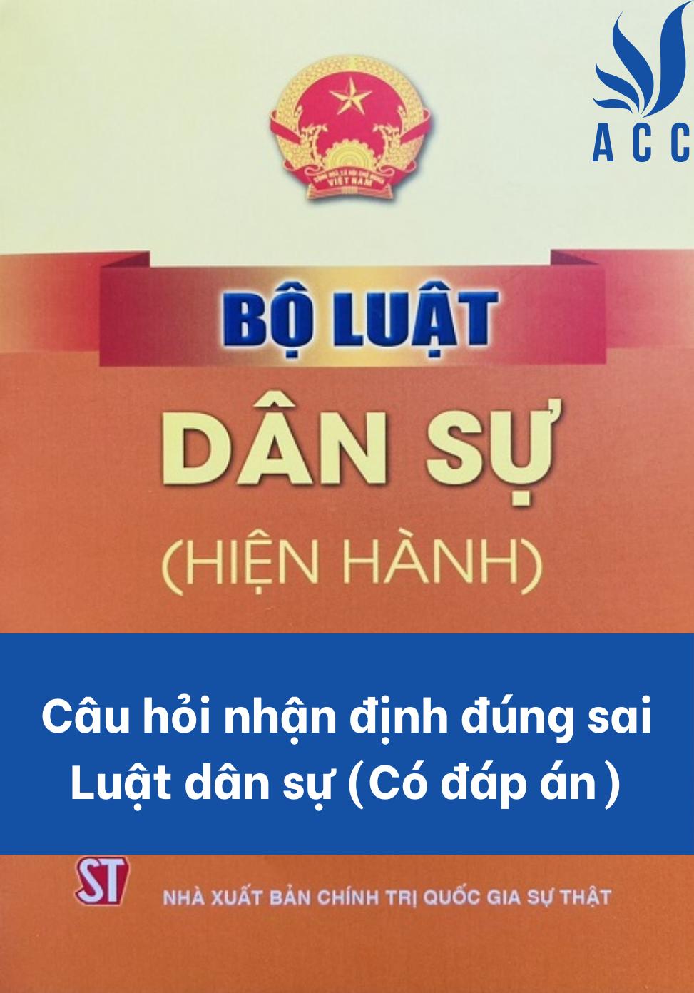 Câu hỏi nhận định đúng sai Luật dân sự (Có đáp án)