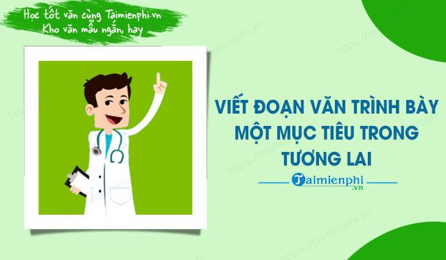 Viết đoạn văn trình bày một mục tiêu trong tương lai hay nhất của học sinh giỏi